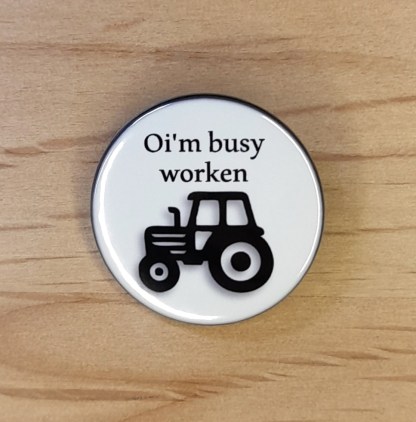 Oim busy worken (Suffolk dialect) - Badges and Magnets