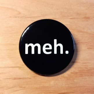 Meh - Pin badges and magnets
