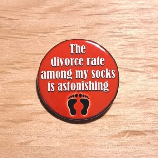 The divorce rate among my socks is astonishing - Badges and magnets