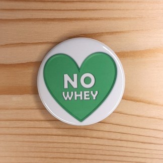 No whey - Pin badges and magnets