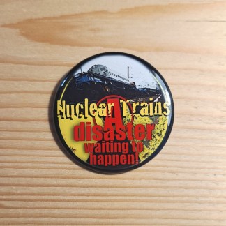 Nuclear trains. A disaster waiting to happen! - Pin badges