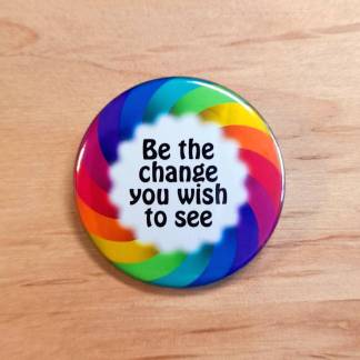 Be the change you wish to see - Pin badges and magnets