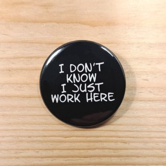 I don't know, I just work here - Badges and magnets