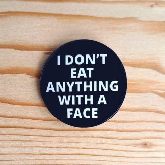I don't eat anything with a face - Pin badges