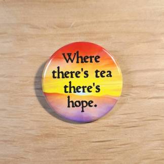 Where there's tea there's hope - Pin badges and magnets