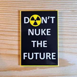 79mm x 54mm pin badges and fridge magnets with the words, Don't nuke the future